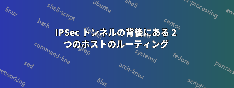 IPSec トンネルの背後にある 2 つのホストのルーティング