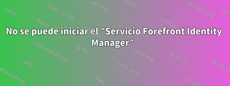 No se puede iniciar el "Servicio Forefront Identity Manager"