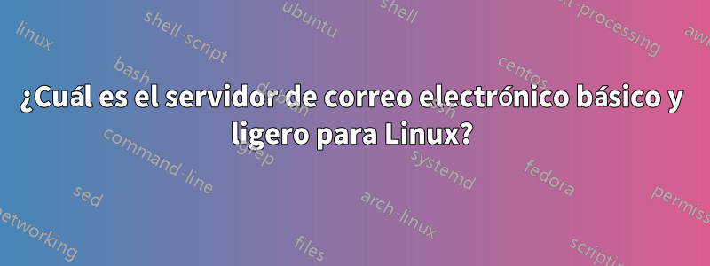 ¿Cuál es el servidor de correo electrónico básico y ligero para Linux?