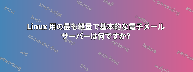 Linux 用の最も軽量で基本的な電子メール サーバーは何ですか?