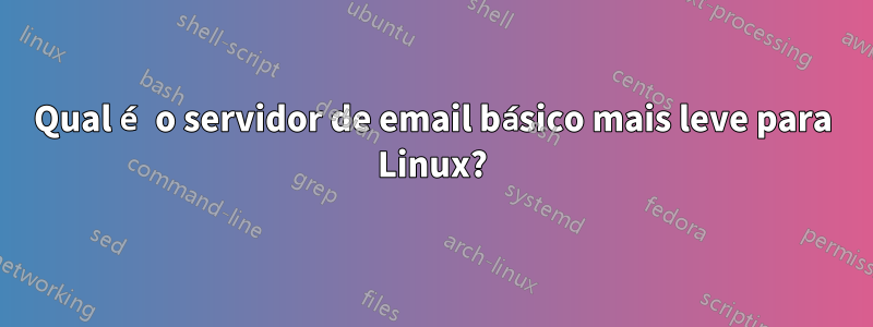 Qual é o servidor de email básico mais leve para Linux?