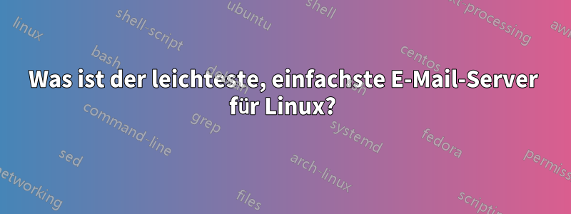 Was ist der leichteste, einfachste E-Mail-Server für Linux?