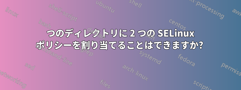 1 つのディレクトリに 2 つの SELinux ポリシーを割り当てることはできますか?