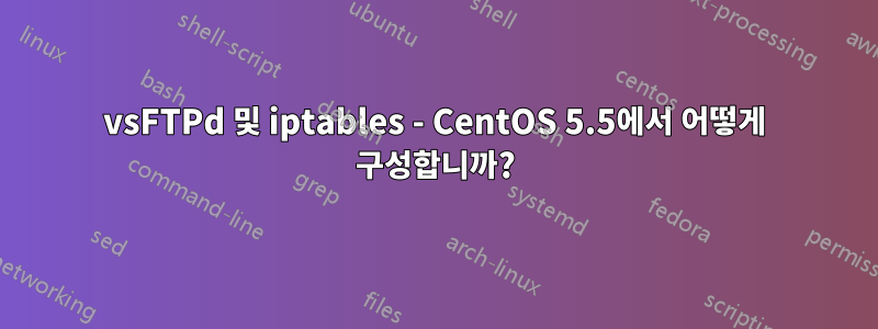 vsFTPd 및 iptables - CentOS 5.5에서 어떻게 구성합니까?