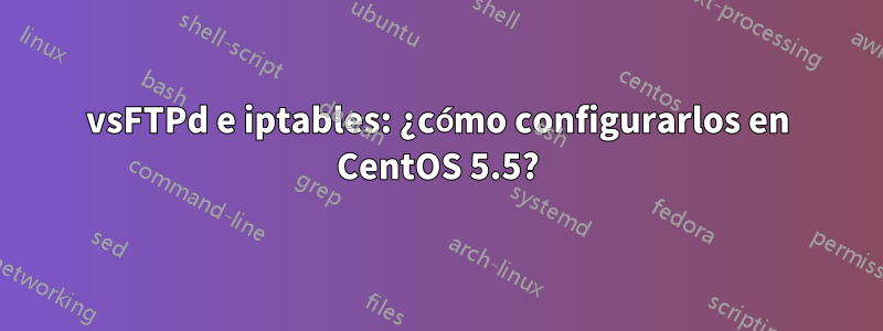 vsFTPd e iptables: ¿cómo configurarlos en CentOS 5.5?