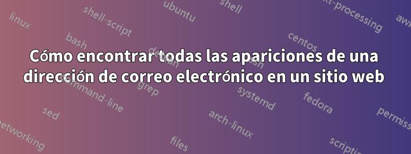 Cómo encontrar todas las apariciones de una dirección de correo electrónico en un sitio web