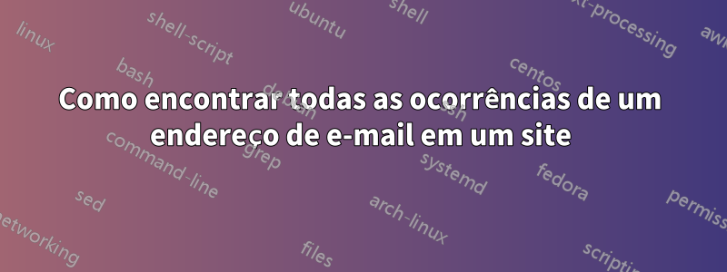 Como encontrar todas as ocorrências de um endereço de e-mail em um site