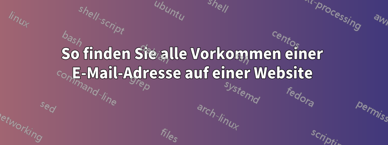 So finden Sie alle Vorkommen einer E-Mail-Adresse auf einer Website