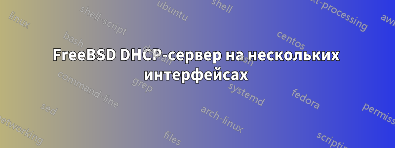 FreeBSD DHCP-сервер на нескольких интерфейсах