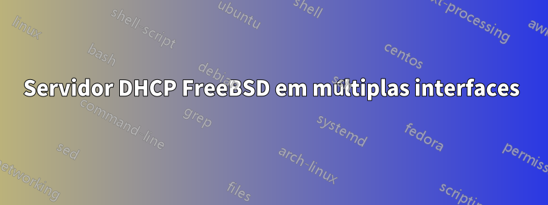 Servidor DHCP FreeBSD em múltiplas interfaces