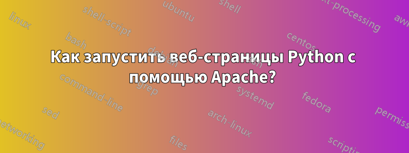 Как запустить веб-страницы Python с помощью Apache?