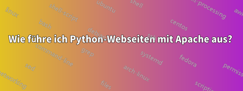 Wie führe ich Python-Webseiten mit Apache aus?