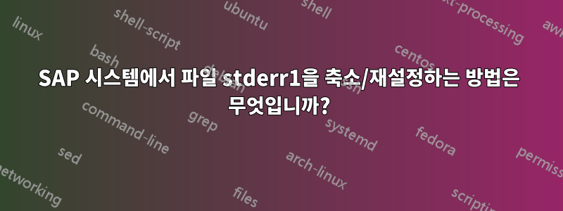 SAP 시스템에서 파일 stderr1을 축소/재설정하는 방법은 무엇입니까?