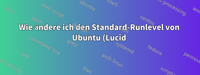 Wie ändere ich den Standard-Runlevel von Ubuntu (Lucid)?