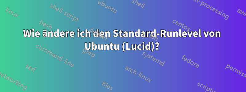 Wie ändere ich den Standard-Runlevel von Ubuntu (Lucid)?