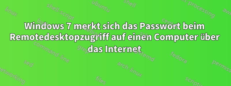 Windows 7 merkt sich das Passwort beim Remotedesktopzugriff auf einen Computer über das Internet