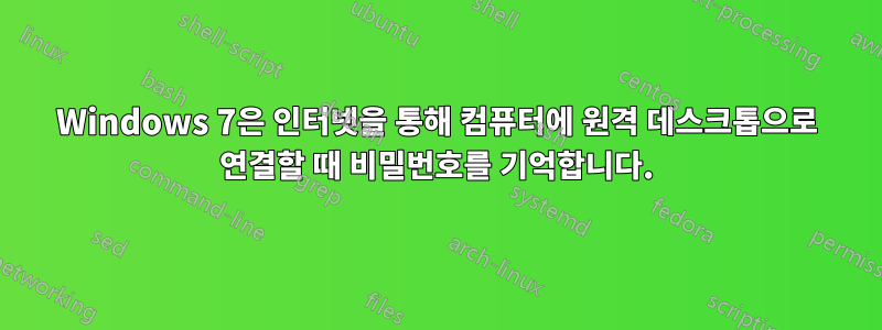 Windows 7은 인터넷을 통해 컴퓨터에 원격 데스크톱으로 연결할 때 비밀번호를 기억합니다.