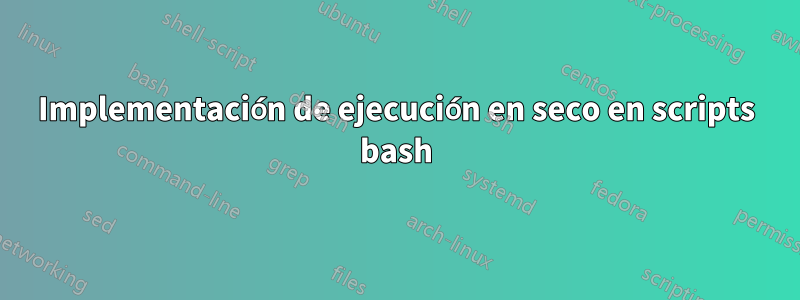 Implementación de ejecución en seco en scripts bash