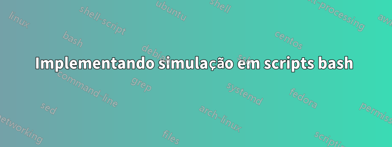 Implementando simulação em scripts bash