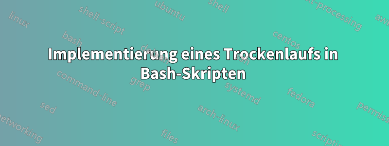 Implementierung eines Trockenlaufs in Bash-Skripten