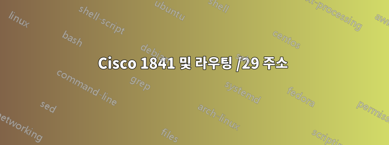 Cisco 1841 및 라우팅 /29 주소