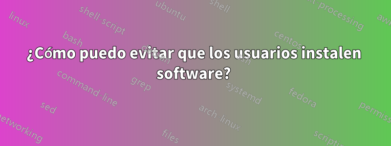 ¿Cómo puedo evitar que los usuarios instalen software?