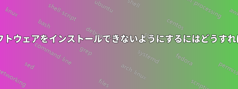 ユーザーがソフトウェアをインストールできないようにするにはどうすればよいですか?