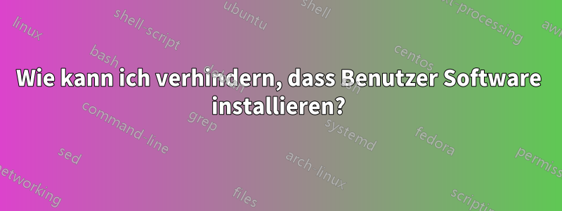 Wie kann ich verhindern, dass Benutzer Software installieren?