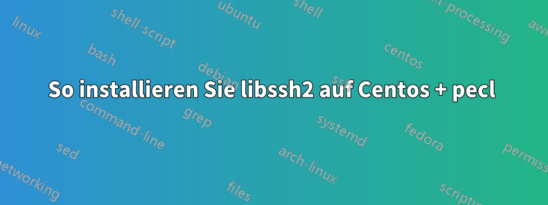 So installieren Sie libssh2 auf Centos + pecl