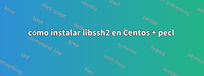 cómo instalar libssh2 en Centos + pecl