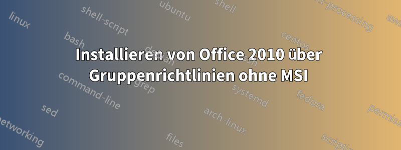 Installieren von Office 2010 über Gruppenrichtlinien ohne MSI