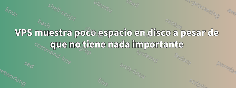 VPS muestra poco espacio en disco a pesar de que no tiene nada importante