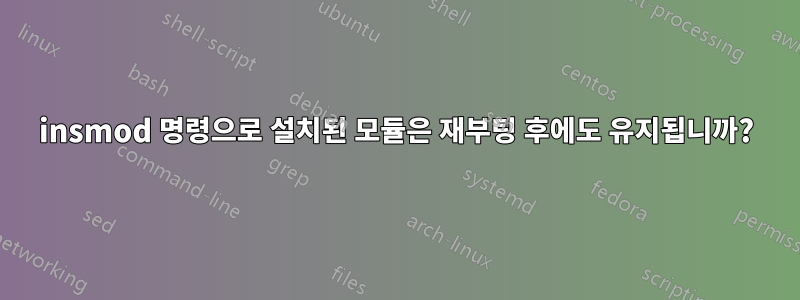 insmod 명령으로 설치된 모듈은 재부팅 후에도 유지됩니까?