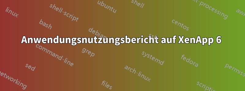 Anwendungsnutzungsbericht auf XenApp 6