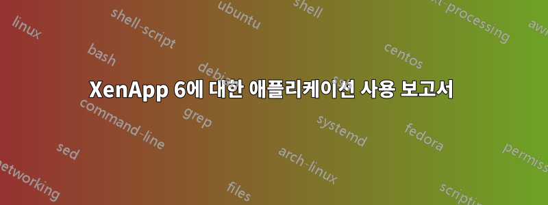 XenApp 6에 대한 애플리케이션 사용 보고서