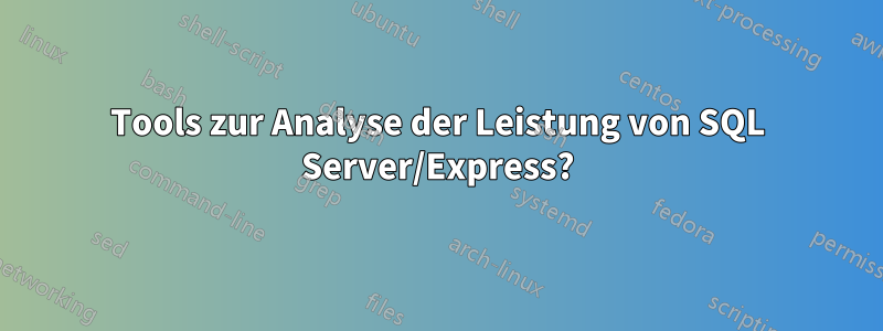 Tools zur Analyse der Leistung von SQL Server/Express?