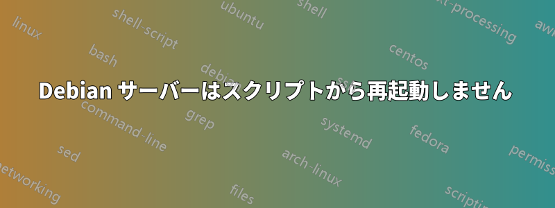 Debian サーバーはスクリプトから再起動しません