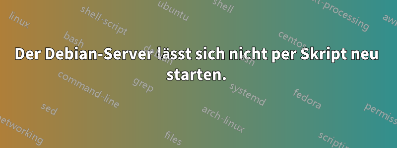 Der Debian-Server lässt sich nicht per Skript neu starten.