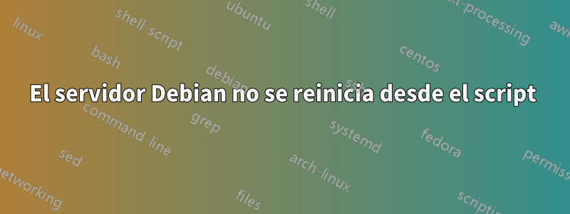 El servidor Debian no se reinicia desde el script