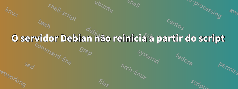 O servidor Debian não reinicia a partir do script