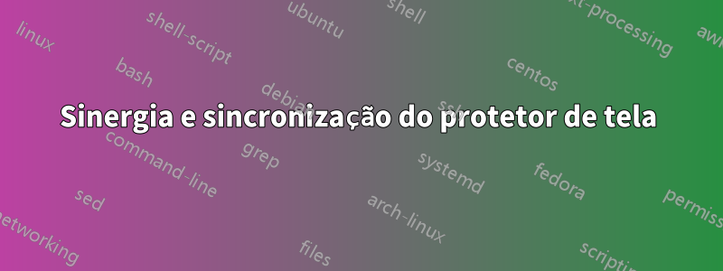 Sinergia e sincronização do protetor de tela