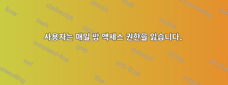 사용자는 매일 밤 액세스 권한을 잃습니다.