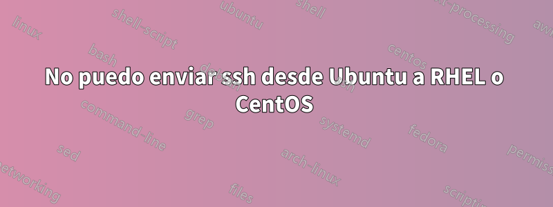 No puedo enviar ssh desde Ubuntu a RHEL o CentOS