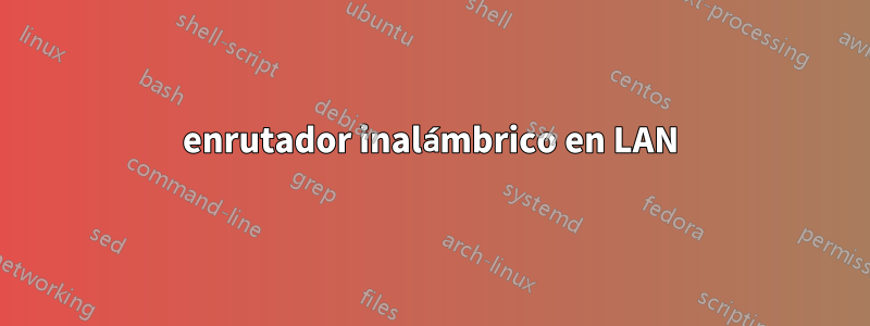 enrutador inalámbrico en LAN