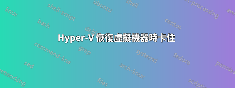 Hyper-V 恢復虛擬機器時卡住