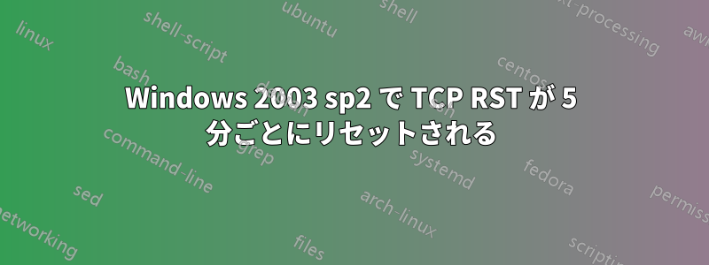 Windows 2003 sp2 で TCP RST が 5 分ごとにリセットされる