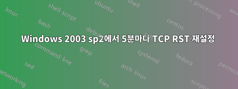 Windows 2003 sp2에서 5분마다 TCP RST 재설정