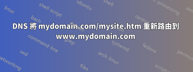 DNS 將 mydomain.com/mysite.htm 重新路由到 www.mydomain.com