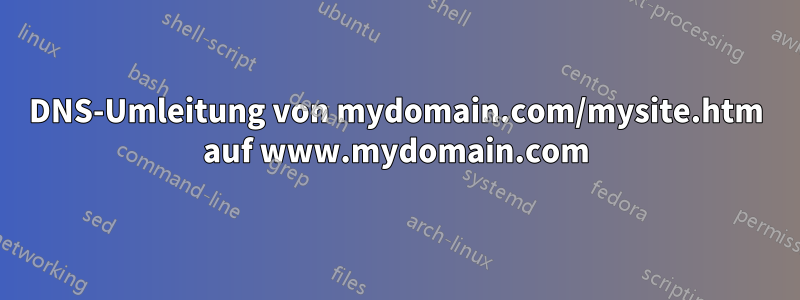 DNS-Umleitung von mydomain.com/mysite.htm auf www.mydomain.com