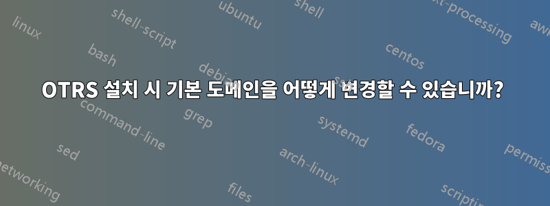 OTRS 설치 시 기본 도메인을 어떻게 변경할 수 있습니까?